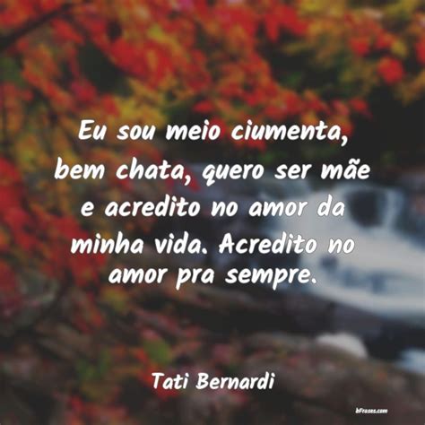 Frases De Tati Bernardi Eu Sou Meio Ciumenta Bem Chat