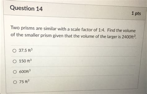 Solved Question Pts Two Prisms Are Similar With A Scale Factor Of