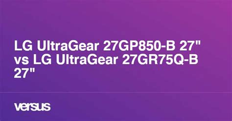 LG UltraGear 27GP850-B 27" vs LG UltraGear 27GR75Q-B 27": What is the ...