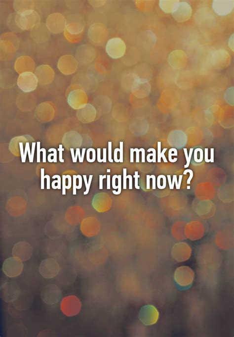 What Would Make You Happy Right Now Interactive Posts Are You Happy