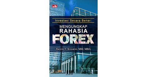 Investasi Secara Benar Mengungkap Rahasia Forex By Frento T Suharto