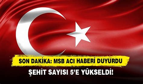 Son Dakika Msb Acı Haberi Duyurdu Şehit Sayısı 5 e Yükseldi GÜNDEM