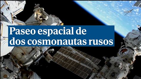 El Hipnotizante Paseo Espacial De Dos Cosmonautas Rusos Youtube