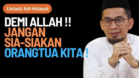 Demi Allah Jangan Sia Siakan Orangtua Kita Ustadz Adi Hidayat