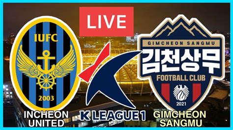 Live Incheon United Vs Gimcheon Sangmu South Korea K League Live