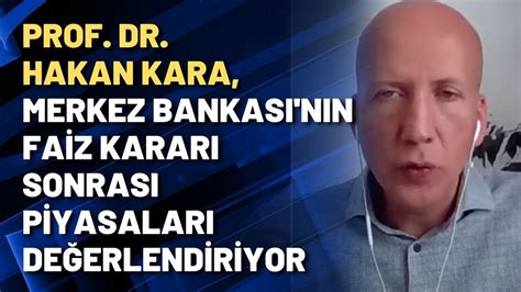 Prof Dr Hakan Kara Merkez Bankas N N Faiz Karar Sonras Piyasalar