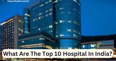 What are the top 10 hospital in India? - Tamil Crowd (Health Care)