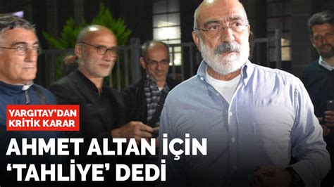 Son Dakika Yarg Tay Dan Ahmet Altan A Tahliye Karar