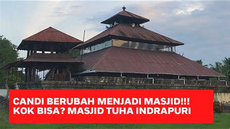 Candi Berubah Menjadi Masjid Kok Bisa Masjid Tuha Indrapuri Youtube