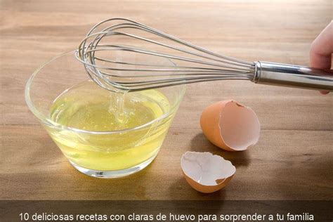 Deliciosas Recetas Con Claras De Huevo Para Sorprender A Tu Familia