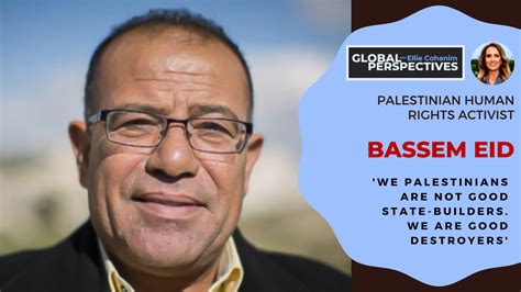 Bassem Eid ‘we Palestinians Are Not Good State Builders We Are Good Destroyers’ Ellie