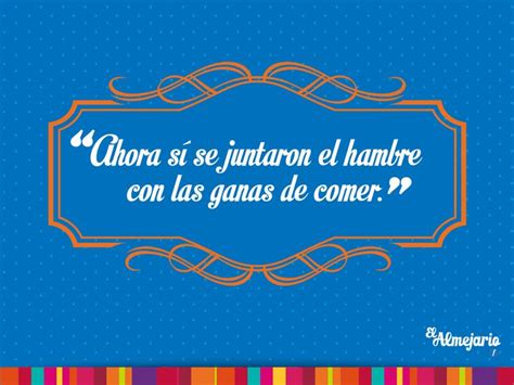 Ahora S Se Juntaron El Hambre Con Las Ganas De Comer Refranes Y