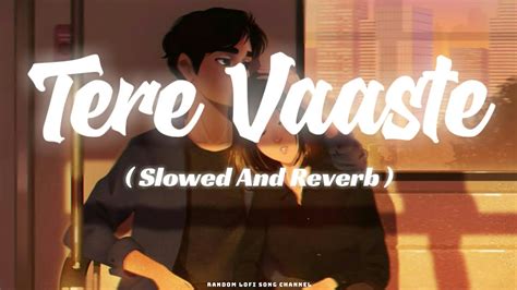 Tere Vaaste Slowed And Reverb Lofi Song Best Romantic Song