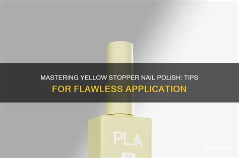 Mastering Yellow Stopper Nail Polish Tips For Flawless Application