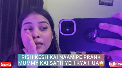 Rishikesh Kai Naam Pe Prank Mummy Kai Sath Yeh Kya Ho Gya Scam