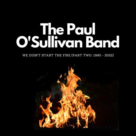 We Didnt Start The Fire Part Two Single By The Paul Osullivan