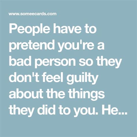 People Have To Pretend You Re A Bad Person So They Don T Feel Guilty