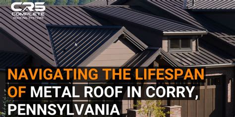 Navigating The Lifespan Of Metal Roof In Corry Pennsylvania Complete