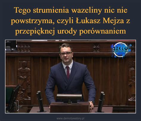 Tego Strumienia Wazeliny Nic Nie Powstrzyma Czyli Ukasz Mejza Z