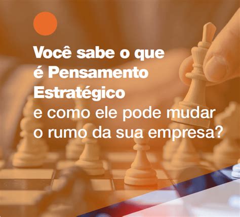 Você Sabe O Que é Pensamento Estratégico E Como Ele Pode Mudar O Rumo