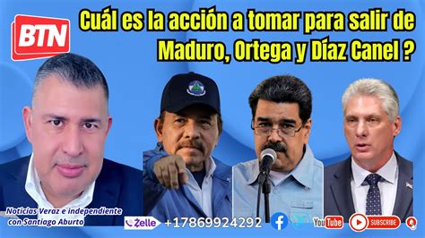 Cu L Es La Acci N A Tomar Para Salir De Maduro Ortega Y D Az Canel