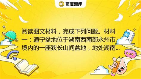 阅读图文材料，完成下列问题。材料一：道宁盆地位于湖南西南部永州市境内的一座狭长山间盆地，地处湖南、广东、广西三省区交界处，有近500个古村落