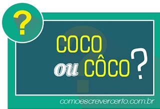 Como Se Escreve Coçou - Coco ou côco - ortografia - Como Escrever Certo?