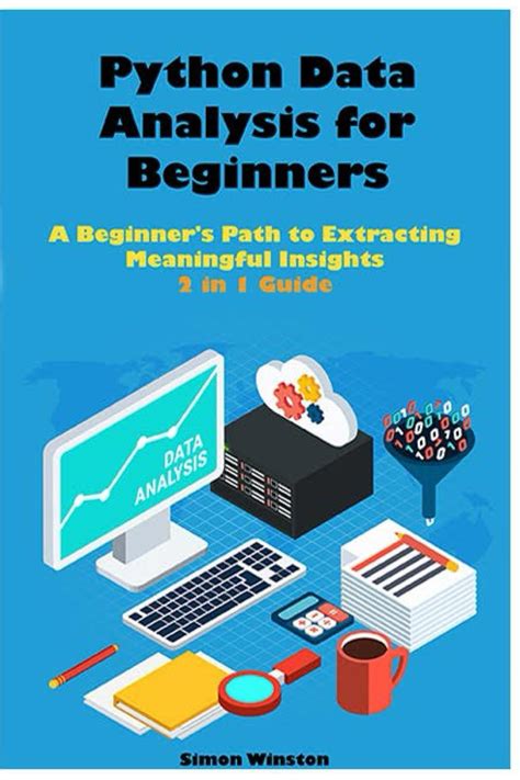 Python Data Analysis For Beginners 2 In 1 Guide A Beginner S Path To Extracting Meaningful