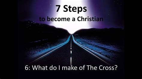 7 Steps To Become A Christian 6 What Do I Make Of The Cross Youtube