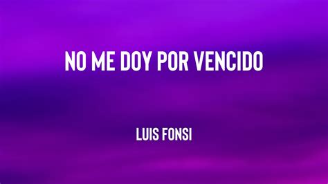 No Me Doy Por Vencido Luis Fonsi Lyrics Video Youtube