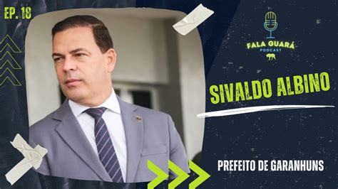 Sivaldo Albino Prefeito De Garanhuns Fala Guar Ep Youtube