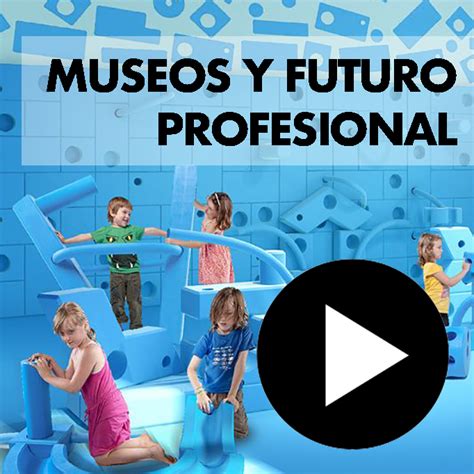 Museos Y Futuro Profesional Eve Museos Innovación