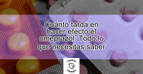 Cu Nto Tarda En Hacer Efecto El Omeprazol Todo Lo Que Necesitas Saber