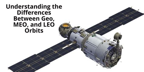 Understanding The Differences Between Geo Meo And Leo Orbits