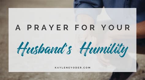 A Scripture Based Prayer For Your Husbands Humility Kaylene Yoder