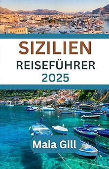 Sizilien Reiseführer 2025 Aktualisiertes und umfassendes Reisehandbuch