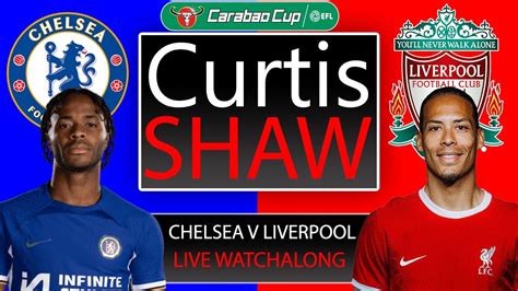 Chelsea V Liverpool Live Carabao Cup Final Watch Along Curtis Shaw Tv