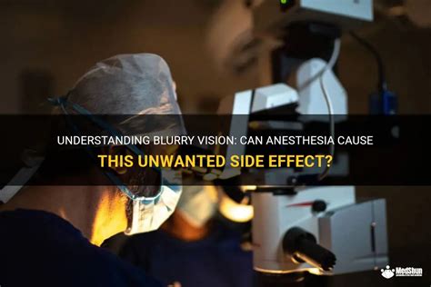 Understanding Blurry Vision Can Anesthesia Cause This Unwanted Side Effect Medshun