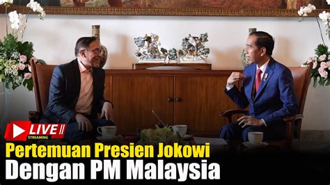 🔴 Live Pertemuan Presiden Jokowi Dengan Pm Anwar Ibrahim Dan Raja