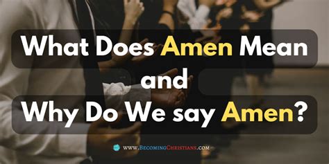 What Does Amen Mean And Why Do We Say Amen Becoming Christians