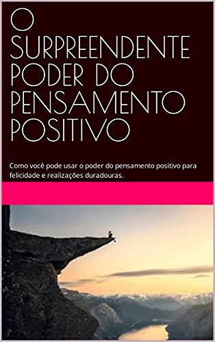 O Surpreendente Poder Do Pensamento Positivo Como Voc Pode Usar O