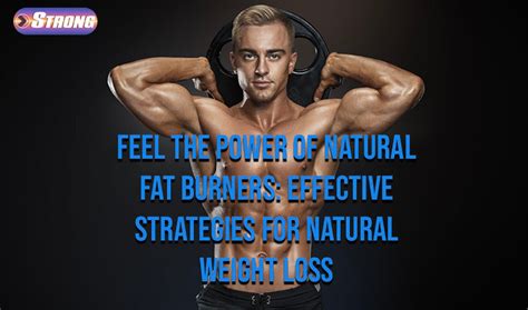 Feel The Power Of Natural Fat Burners Effective Strategies For Natural Weight Loss Strong