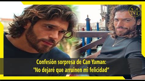 Confesión sorpresa de Can Yaman No dejaré que arruinen mi felicidad