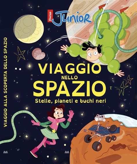 Viaggio Nello Spazio Il Libro Di Focus Junior Per Conoscere I Segreti