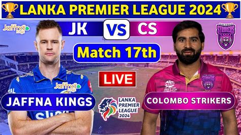 Jaffna Kings Vs Colombo Strikers 17th Match CS Vs JK 17th T20 Live