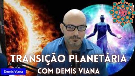 Demis Viana Fala Sobre Transi O Planet Ria Intraterrenos Seres