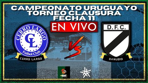 En Vivo Cerro Largo Danubio Campeonato Uruguayo Torneo