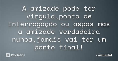 A Amizade Pode Ter Virgula Ponto De Cunhadal Pensador