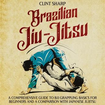 Brazilian Jiu Jitsu A Comprehensive Guide To BJJ Grappling Basics For