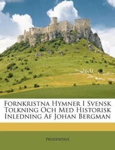 Fornkristna Hymner I Svensk Tolkning Och Med Historisk Inledning AF